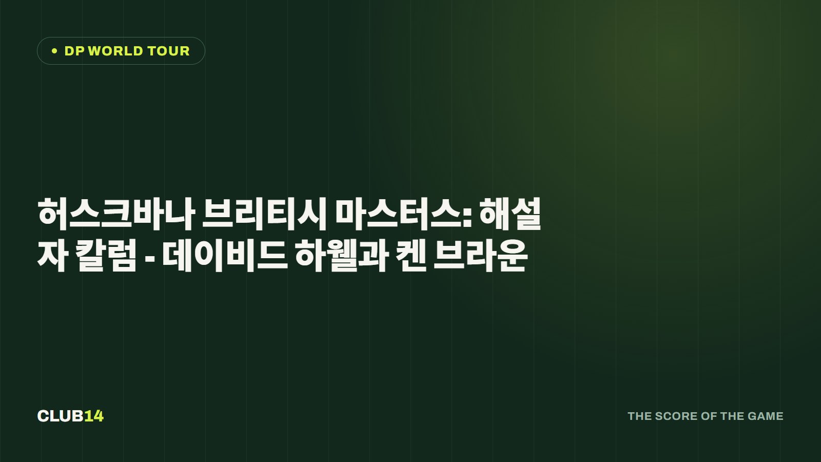 허스크바나 브리티시 마스터스: 해설자 칼럼 - 데이비드 하웰과 켄 브라운