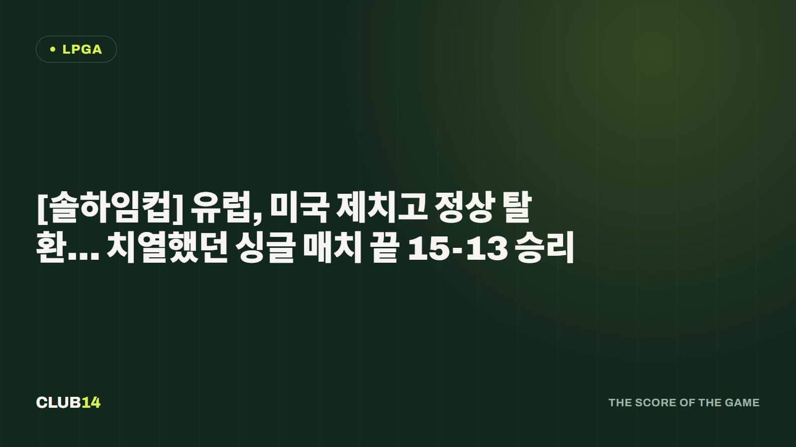 [솔하임컵] 유럽, 미국 제치고 정상 탈환… 치열했던 싱글 매치 끝 15-13 승리