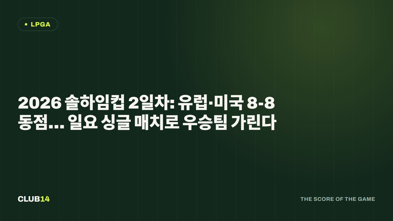 2026 솔하임컵 2일차: 유럽·미국 8-8 동점… 일요 싱글 매치로 우승팀 가린다