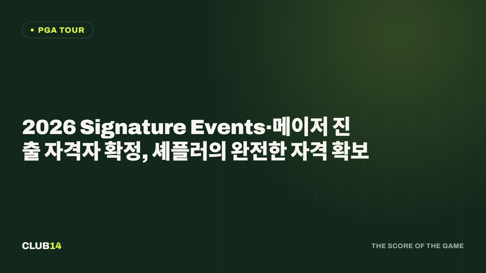 2026 Signature Events·메이저 진출 자격자 확정, 셰플러의 완전한 자격 확보