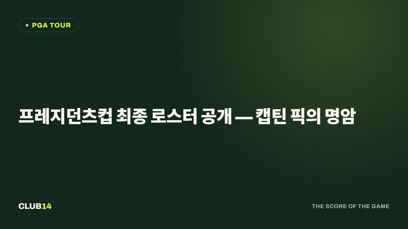 프레지던츠컵 최종 로스터 공개 — 캡틴 픽의 명암